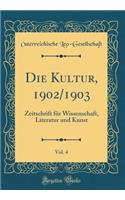 Die Kultur, 1902/1903, Vol. 4: Zeitschrift FÃ¼r Wissenschaft, Literatur Und Kunst (Classic Reprint)