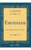 Erodiade: Opera-Ballo in Tre Atti e Sei Parti (Classic Reprint)