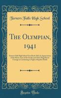 The Olympian, 1941: Turners Falls High School Year Book 1941; In Appreciation of the Heroic Acts of the Greeks and Their Magnificent Courage in Continuing to Fight a Hopeless Battle (Classic Reprint)