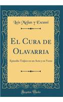 El Cura de Olavarria: Episodio Trájico en un Acto y en Verso (Classic Reprint)
