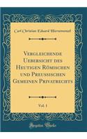 Vergleichende Uebersicht Des Heutigen Rï¿½mischen Und Preuï¿½ischen Gemeinen Privatrechts, Vol. 1 (Classic Reprint)