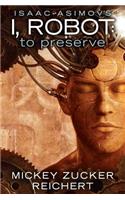 Isaac Asimov's I, Robot: To Preserve: To Preserve