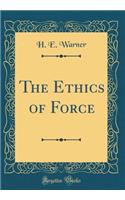The Ethics of Force (Classic Reprint)