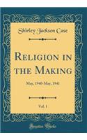 Religion in the Making, Vol. 1: May, 1940-May, 1941 (Classic Reprint)