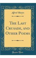 The Last Crusade, and Other Poems (Classic Reprint)