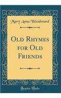 Old Rhymes for Old Friends (Classic Reprint)