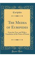 The Medea of Euripides: From the Text, and with a Translation of the Notes of Porson (Classic Reprint): From the Text, and with a Translation of the Notes of Porson (Classic Reprint)