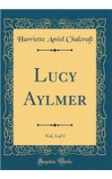 Lucy Aylmer, Vol. 3 of 3 (Classic Reprint)