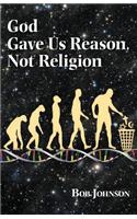 God Gave Us Reason, Not Religion