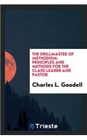 The Drillmaster of Methodism: Principles and Methods for the Class Leader and Pastor