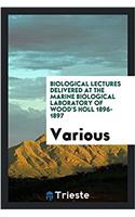 Biological Lectures Delivered at the Marine Biological Laboratory of Wood's Holl 1896-1897