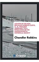 Memoir of the Hon. Benjamin Robbins Curtis, LL. D.: Prepared Agreeably to a Resolution of the Massachusetts historical society