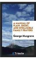 A Manual of Plain, Short, and Intelligible Family Prayers
