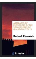 Abstracts of Protocols of the Town Clerks of Glasgow; Vol. X