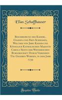 Beschreibung des Kaiserl. Gnaden-und Frey-Schiessen, Welches von Jhro Kaiser-und Königlich Katholischen Majestät Carolo Sexto der Wienerischen Burgerschaft Durch Vierzehen Täg Gegeben Worden, in dem Jahr 1739 (Classic Reprint)
