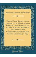 Thirty-Third Report to the Legislature of Massachusetts Relating to the Registry and Return of Births, Marriages and Deaths in the Commonwealth, for the Year Ending December 31, 1874 (Classic Reprint)