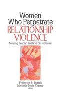 Women Who Perpetrate Relationship Violence: Moving Beyond Political Correctness