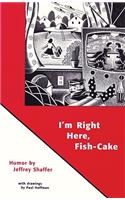 I'm Right Here, Fish-Cake