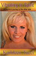 Vibrating To Spirit - A Psychic's Journey To The Other Side