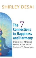7 CONNECTIONS TO HAPPINESS AND HARMONY - Decision Making Made Easy with Yoga's 7 Chakras
