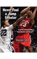 Never Foul a Jump Shooter: A Guide to Basketball Lingo, Lessons and Laughs