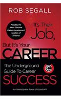 It's Their Job, But It's Your Career: The Underground Guide to Career Success