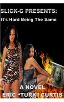 Slick-G Presents: Its Hard Being the Same: A Novel