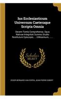 Ius Ecclesiasticum Universum Caeteraque Scripta Omnia