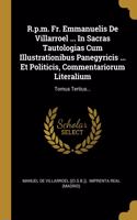 R.p.m. Fr. Emmanuelis De Villarroel ... In Sacras Tautologias Cum Illustrationibus Panegyricis ... Et Politicis, Commentariorum Literalium
