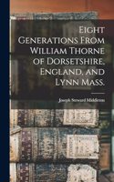 Eight Generations From William Thorne of Dorsetshire, England, and Lynn Mass.