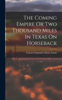 Coming Empire Or Two Thousand Miles In Texas On Horseback