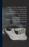 Traité des variations des os du crane de l'homme, et de leur signification au point de vue de l'anthropologie zoologique. Préface d' Edmond Perrier