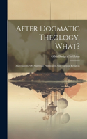 After Dogmatic Theology, What?