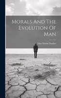 Morals And The Evolution Of Man