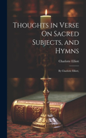 Thoughts in Verse On Sacred Subjects, and Hymns
