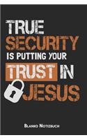 True security is putting your trust in Jesus Blanko Notizbuch