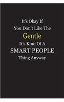 It's Okay If You Don't Like The Gentle It's Kind Of A Smart People Thing Anyway