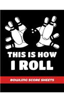 Bowling Score Sheets: Scoring Journal Notebook For Bowlers Record Keeper Log Book 200 Games League Score Saver Bowling Night This Is How I Roll Bowling Ball & Pins Cover