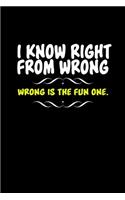 I know right from wrong. Wrong is the fun one: Notebook Journal Diary 110 Lined pages