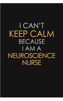 I Can't Keep Calm Because I Am A Neuroscience Nurse: Motivational: 6X9 unlined 129 pages Notebook writing journal