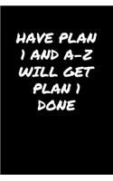 Have Plan 1 and A Z Will Get Plan 1 Done