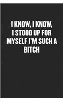 I Know, I Know, I Stood Up for Myself I'm Such a Bitch: Black Blank Lined Sarcastic Journal - Funny Gift Notebook