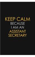 Keep Calm Because I Am An Assistant Secretary