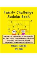 Family Challenge Sudoku Book #1: Discover The Japanese Art Of Sudoku Puzzles And Start Solving Advanced Numerical Problems To Improve Your Cognitive Abilities (Large Print, 100 Medi