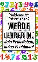 Probleme im Privatleben? Werde Lehrerin. Kein Privatleben, keine Probleme!