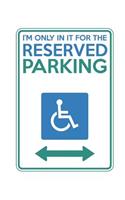 I'm Only in it for the Reserved Parking: Notebook composition journal - Ideal Gift for all occasions - Lined 100 pages, 6 x 9 in (15.2 x 22.9 cm)