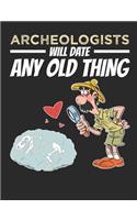 Archeologists Will Date Any Old Thing: Archaeology Field Notebook, Blank Paperback Lined Notebook For Archaeologist Or Student, Graduation Gift