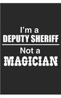 I Am A Deputy Sheriff Not A Magician: Blank Lined Journal, Funny Writing Notebook, Journal For Work, Daily Diary, Planner, Organizer Gift for Sheriff Deputies
