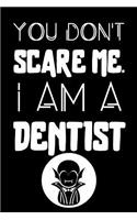 You Don't Scare Me. I Am A Dentist.