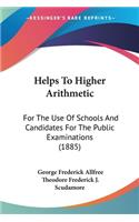 Helps To Higher Arithmetic: For The Use Of Schools And Candidates For The Public Examinations (1885)